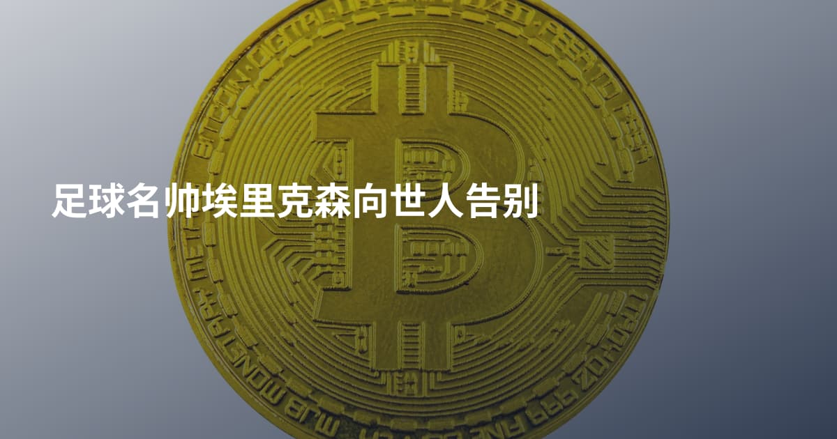 足球名帅埃里克森向世人告别