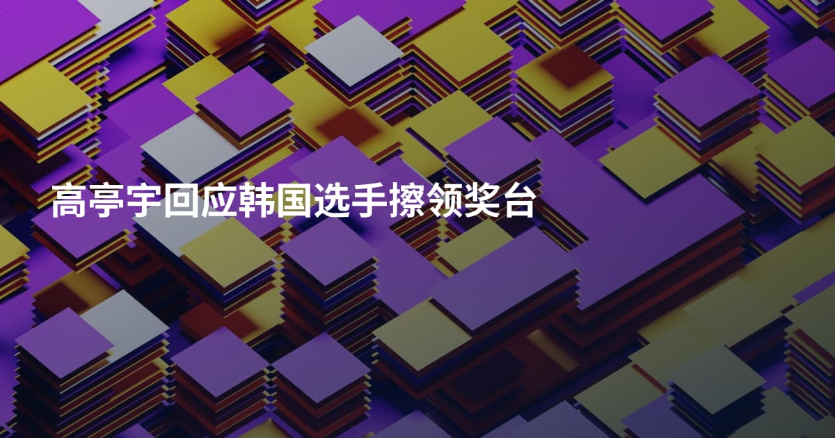 高亭宇回应韩国选手擦领奖台