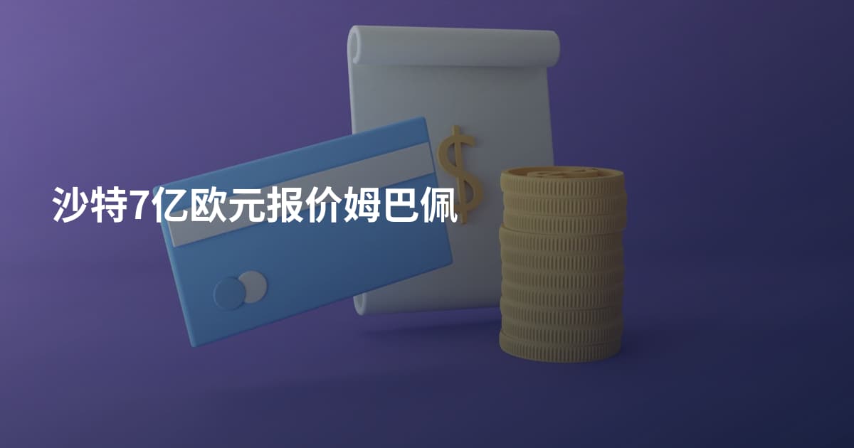 沙特7亿欧元报价姆巴佩
