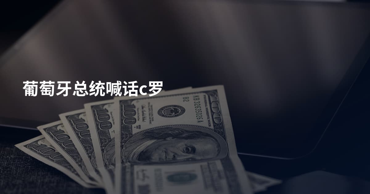 葡萄牙总统喊话c罗