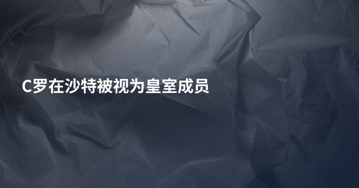 C罗在沙特被视为皇室成员