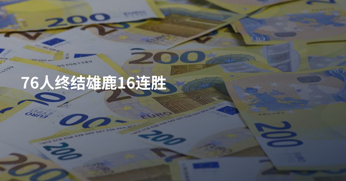 76人终结雄鹿16连胜