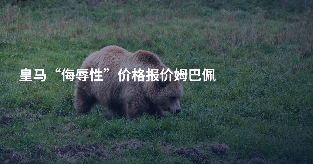 皇马“侮辱性”价格报价姆巴佩