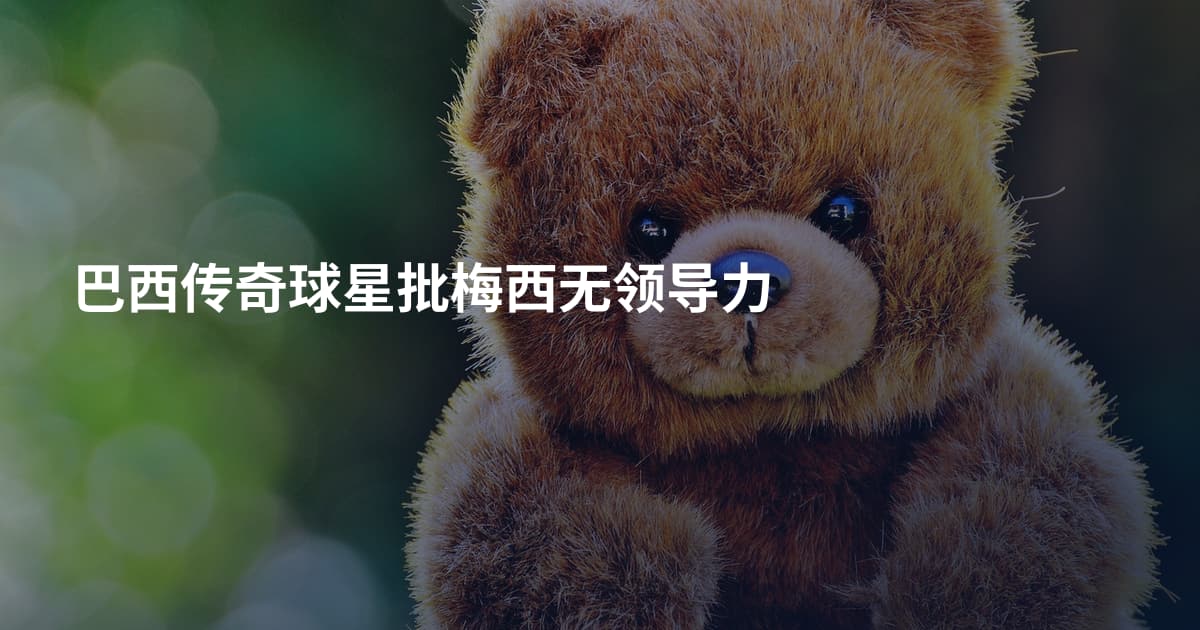 巴西传奇球星批梅西无领导力