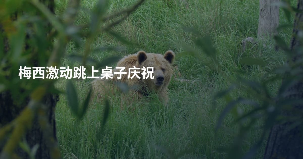 梅西激动跳上桌子庆祝