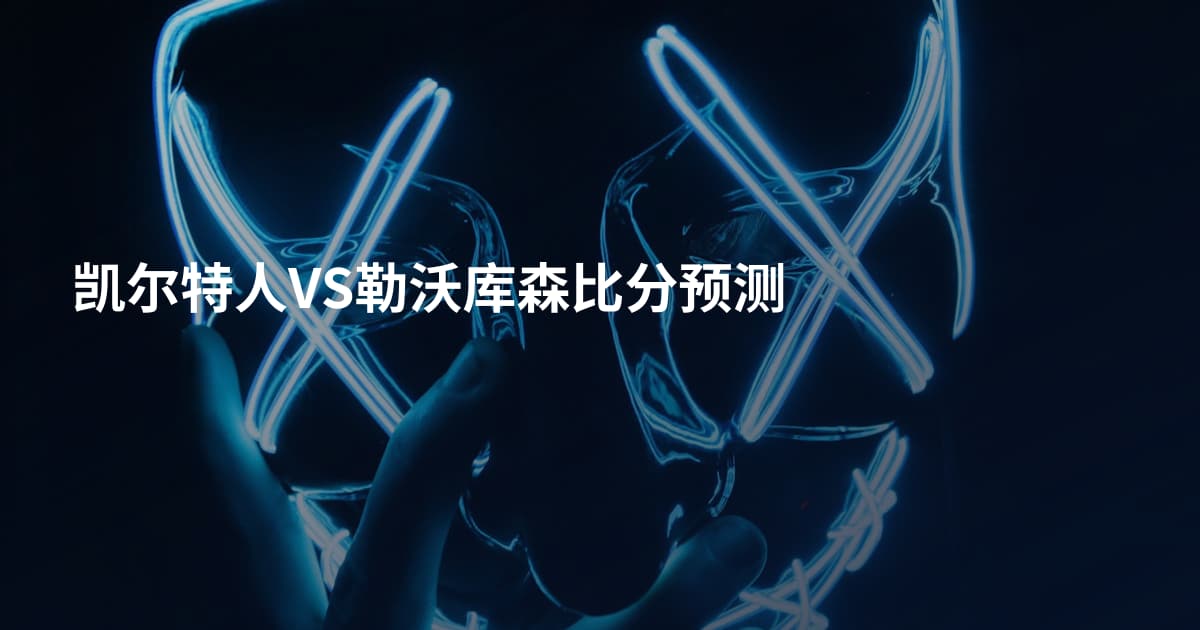 凯尔特人VS勒沃库森比分预测