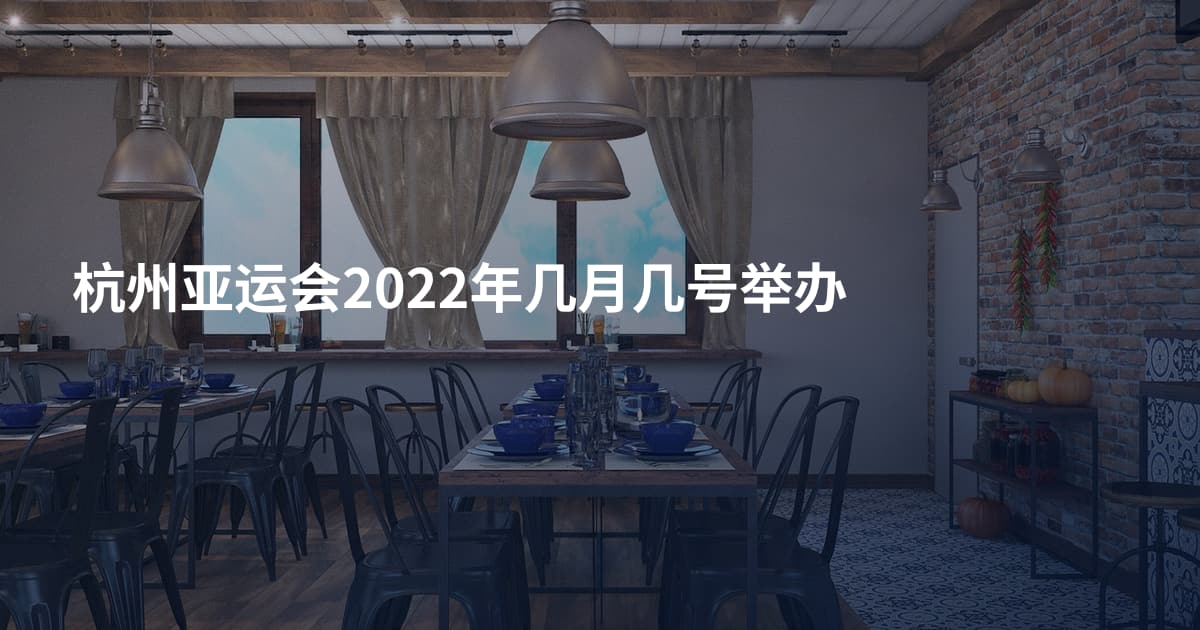 杭州亚运会2022年几月几号举办