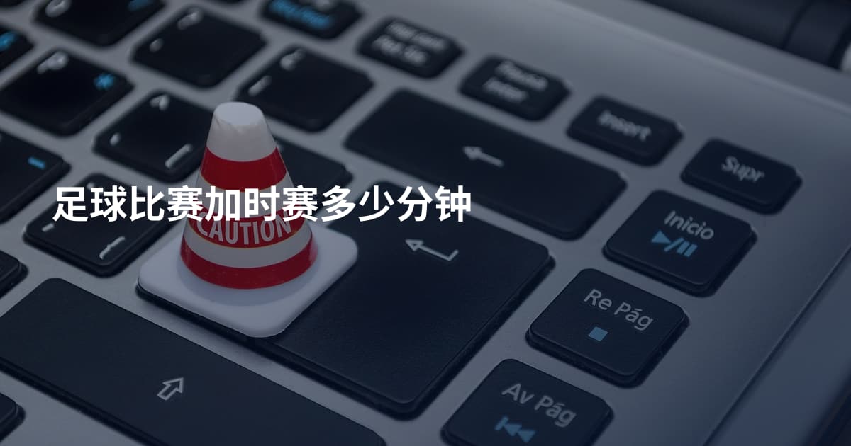 足球比赛加时赛多少分钟