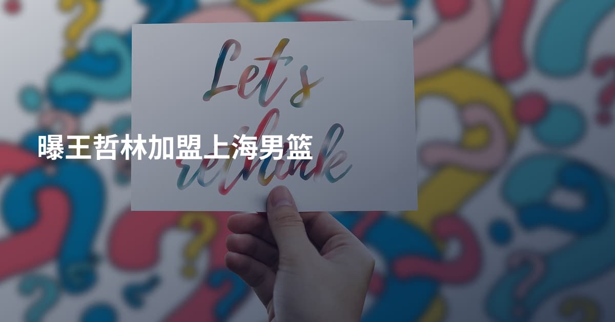 曝王哲林加盟上海男篮