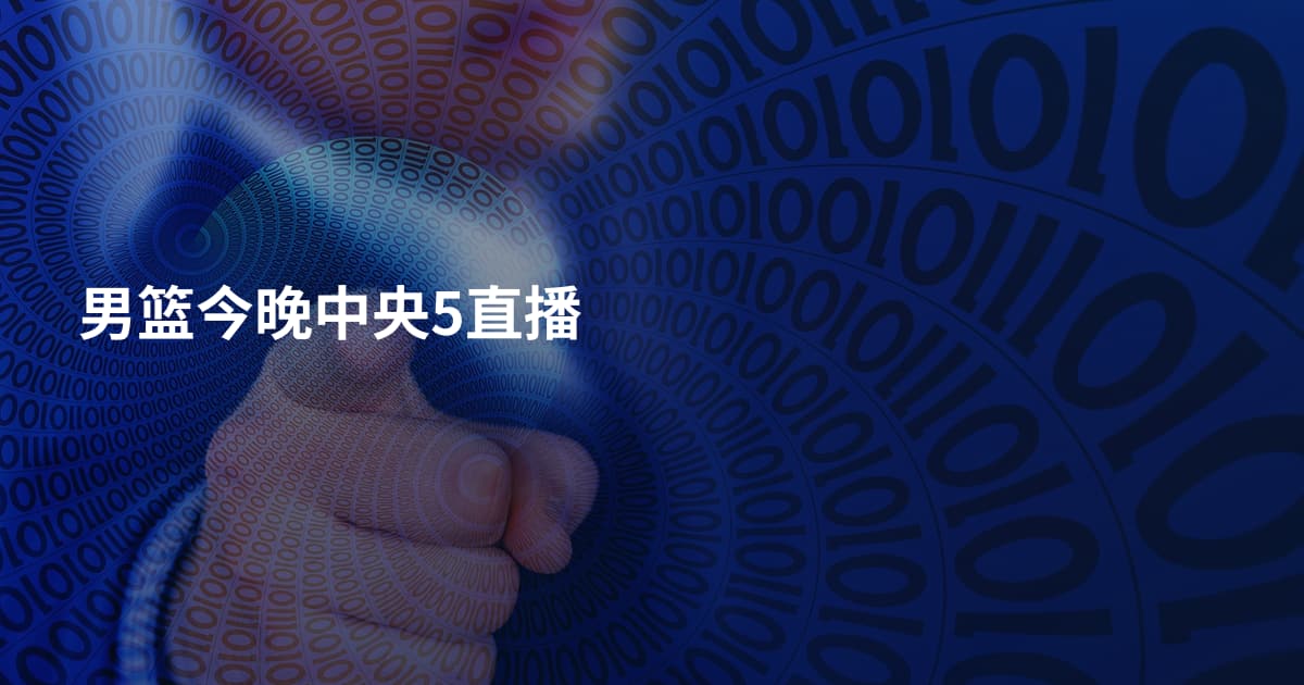 男篮今晚中央5直播